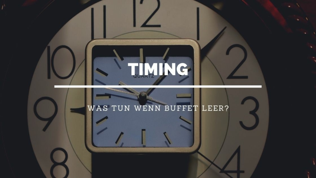 Das Timing - die richtige Zeit - Was tun wenn buffet leer ist