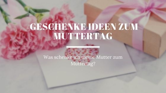 Was schenke ich meine Mutter zum Muttertag?